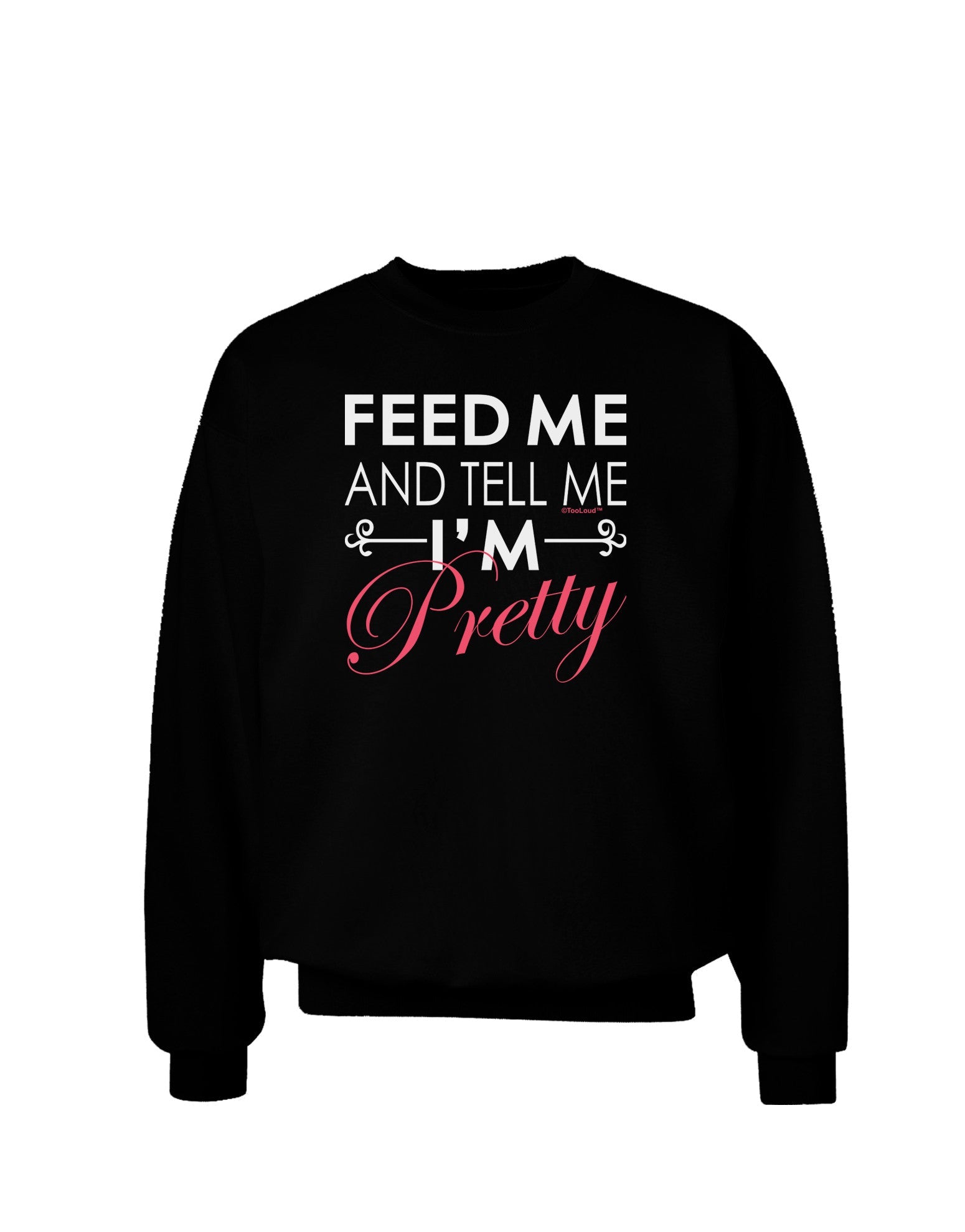 Feed Me and Tell Me I'm Pretty Adult Dark Sweatshirt-Sweatshirt-TooLoud-Black-Small-Davson Sales