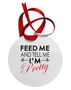 Feed Me and Tell Me I'm Pretty Circular Metal Ornament-Ornament-TooLoud-White-Davson Sales