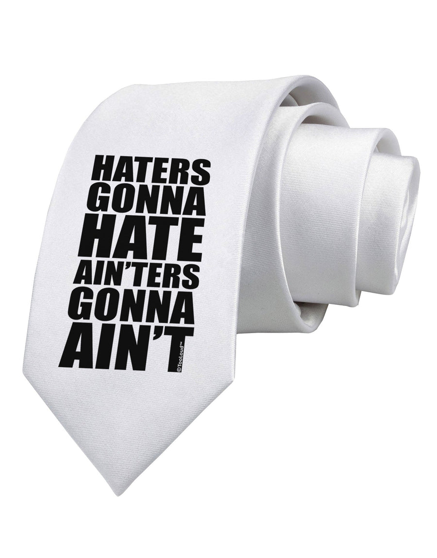 Haters Gonna Hate Ainters Gonna Aint Printed White Necktie by TooLoud