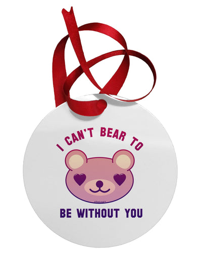 I Can't Bear to be Without You Circular Metal Ornament by TooLoud-Ornament-TooLoud-White-Davson Sales