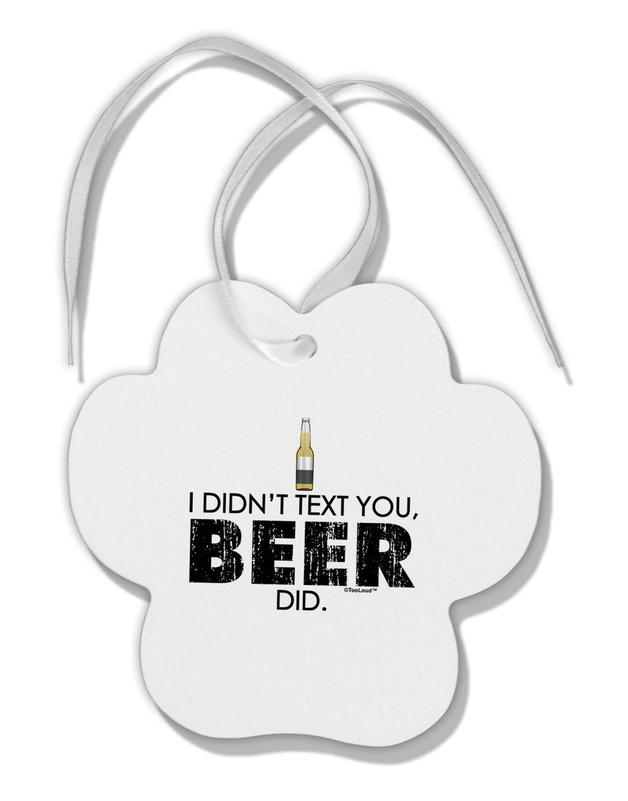 I Didn't Text You - Beer Paw Print Shaped Ornament-Ornament-TooLoud-White-Davson Sales