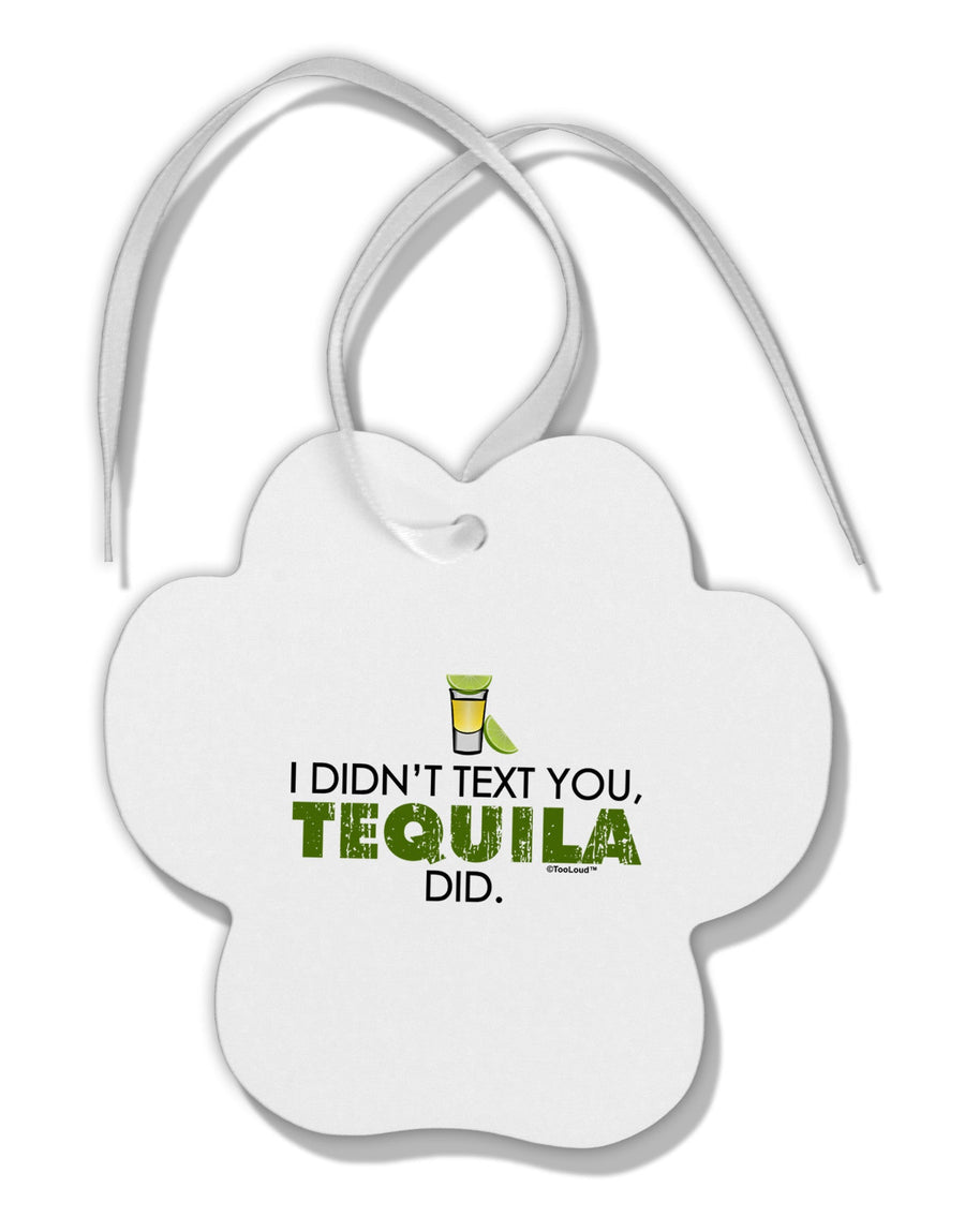 I Didn't Text You - Tequila Paw Print Shaped Ornament-Ornament-TooLoud-White-Davson Sales