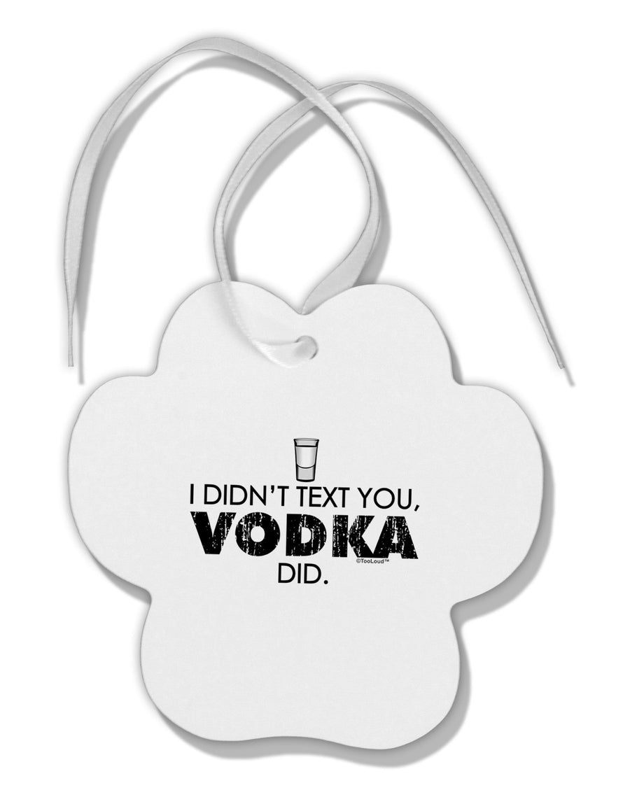 I Didn't Text You - Vodka Paw Print Shaped Ornament-Ornament-TooLoud-White-Davson Sales