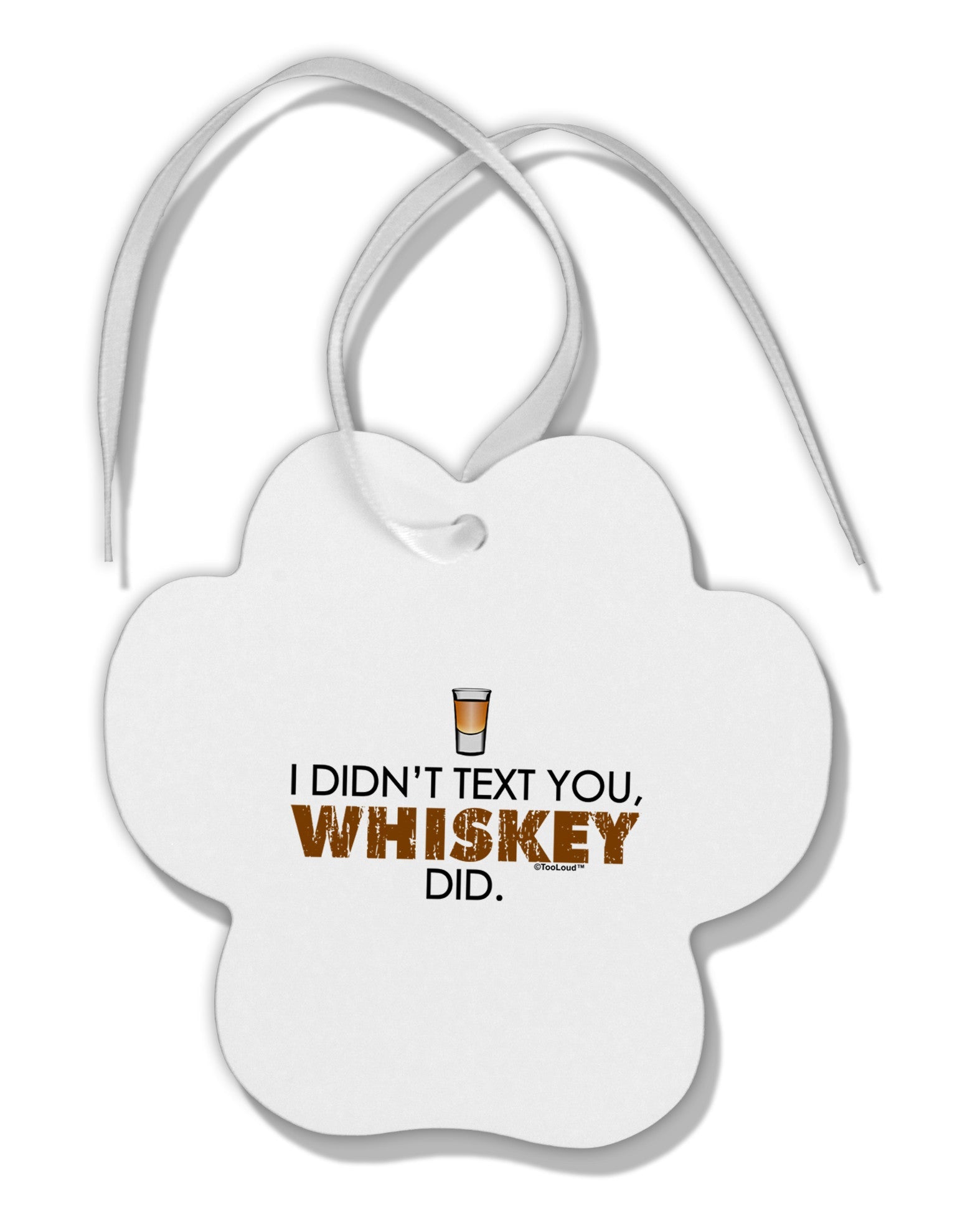 I Didn't Text You - Whiskey Paw Print Shaped Ornament-Ornament-TooLoud-White-Davson Sales