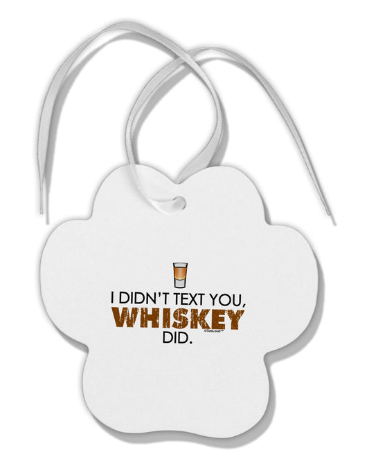 I Didn't Text You - Whiskey Paw Print Shaped Ornament-Ornament-TooLoud-White-Davson Sales