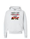 I Don't Get Drunk - Epic Hoodie Sweatshirt-Hoodie-TooLoud-White-Small-Davson Sales