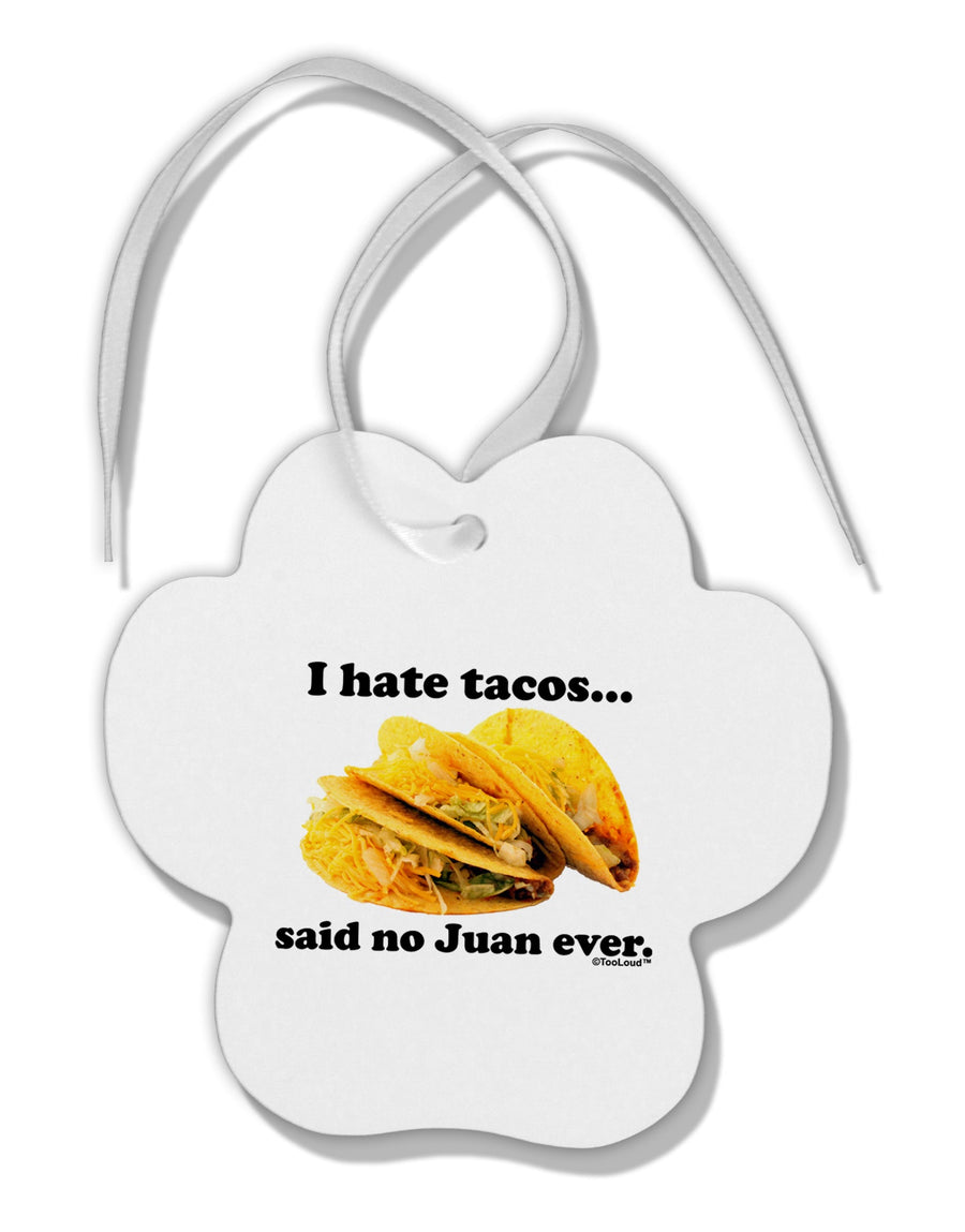 I Hate Tacos Said No Juan Ever Paw Print Shaped Ornament by TooLoud-Ornament-TooLoud-White-Davson Sales