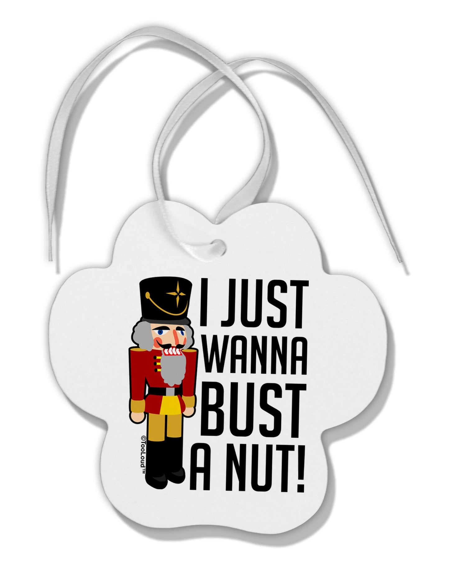 I Just Wanna Bust A Nut Nutcracker Paw Print Shaped Ornament by TooLoud-TooLoud-White-Davson Sales