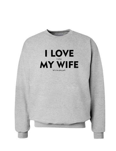 I Love It When My Wife Lets Me Play Golf Sweatshirt-Sweatshirts-TooLoud-AshGray-Small-Davson Sales