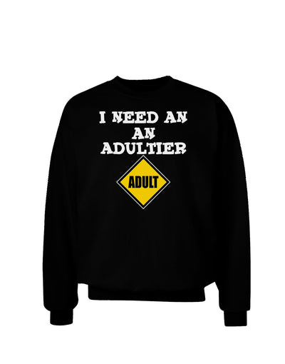 I Need An Adultier Adult Funny Adult Dark Sweatshirt by TooLoud-Sweatshirts-TooLoud-Black-Small-Davson Sales