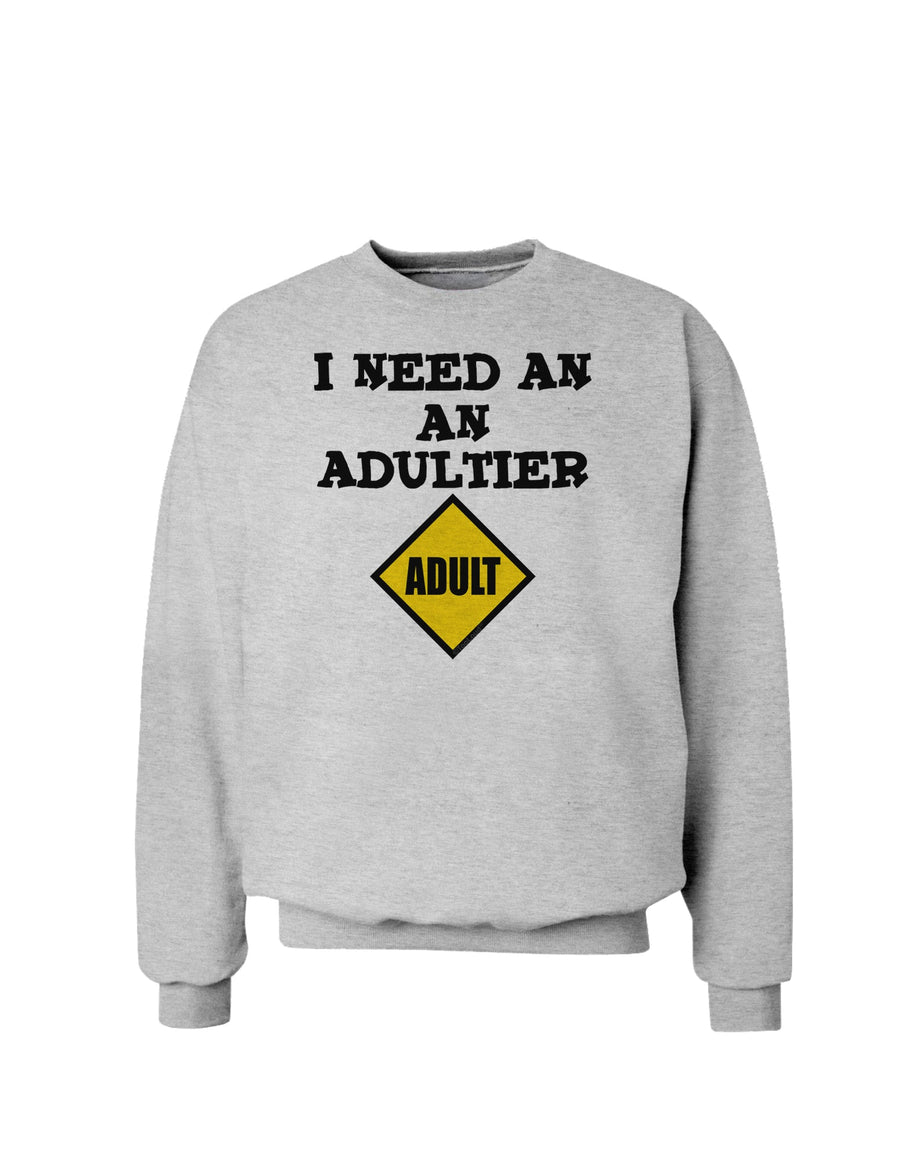 I Need An Adultier Adult Funny Sweatshirt by TooLoud-Sweatshirts-TooLoud-White-Small-Davson Sales