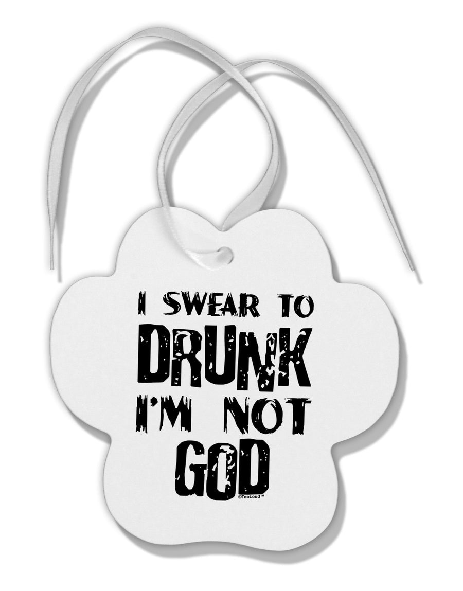 I swear to DRUNK I'm not GOD Paw Print Shaped Ornament-Ornament-TooLoud-White-Davson Sales