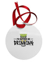 I'd Rather Be Drinking Circular Metal Ornament-Ornament-TooLoud-White-Davson Sales