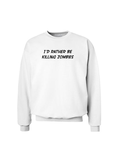 I'd Rather Be Killing Zombies Sweatshirt-Sweatshirts-TooLoud-White-Small-Davson Sales