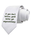 If You Don't Believe You'd Better Get Superstitious Printed White Necktie by TooLoud