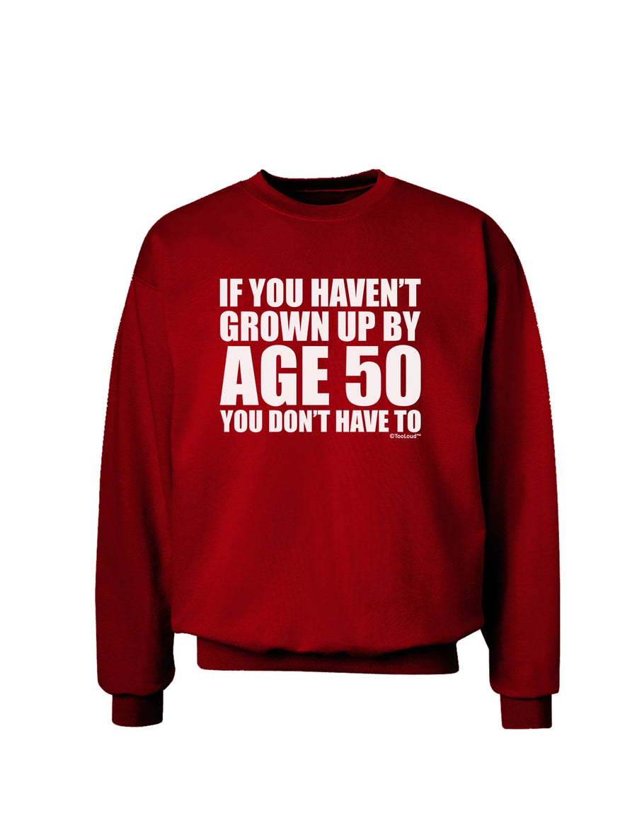 If You Haven't Grown Up By Age 50 Adult Dark Sweatshirt by TooLoud-Sweatshirts-TooLoud-Black-Small-Davson Sales