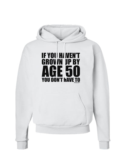 If You Haven't Grown Up By Age 50 Hoodie Sweatshirt by TooLoud-Hoodie-TooLoud-White-Small-Davson Sales