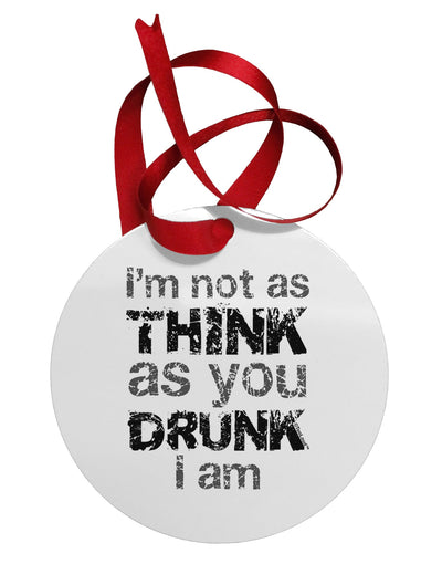 I'm not as THINK as you DRUNK I am Circular Metal Ornament-Ornament-TooLoud-White-Davson Sales