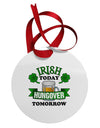 Irish Today Hungover Tomorrow Circular Metal Ornament-Ornament-TooLoud-White-Davson Sales