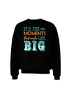 It’s the Little Moments that Make Life Big - Color Adult Dark Sweatshirt-Sweatshirts-TooLoud-Black-Small-Davson Sales