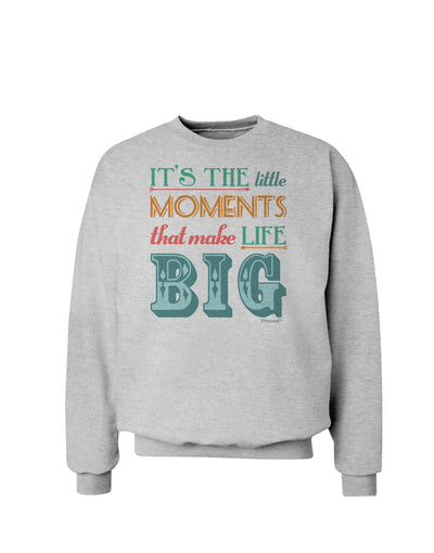 It’s the Little Moments that Make Life Big - Color Sweatshirt-Sweatshirts-TooLoud-AshGray-Small-Davson Sales