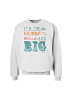 It’s the Little Moments that Make Life Big - Color Sweatshirt-Sweatshirts-TooLoud-White-Small-Davson Sales