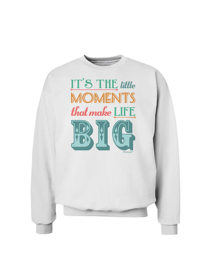 It’s the Little Moments that Make Life Big - Color Sweatshirt-Sweatshirts-TooLoud-White-Small-Davson Sales