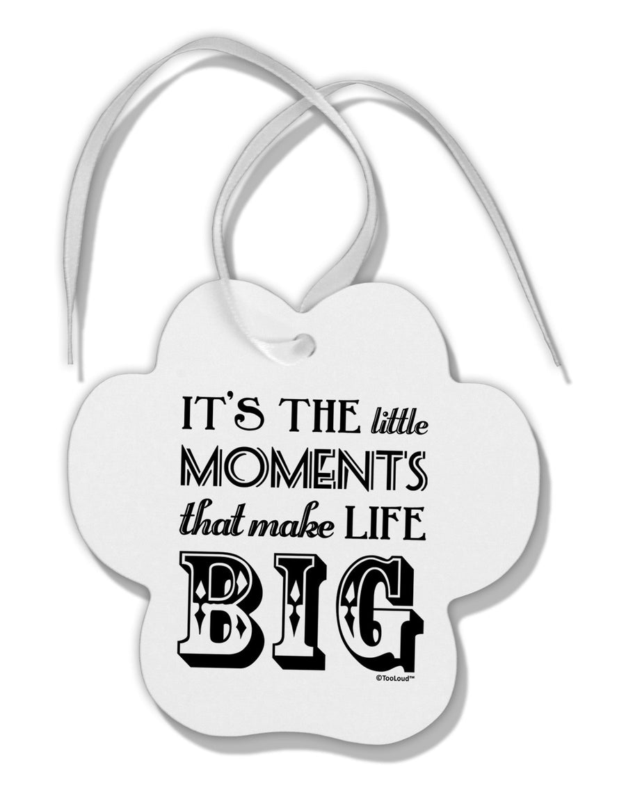 It’s the Little Moments that Make Life Big Paw Print Shaped Ornament-Ornament-TooLoud-White-Davson Sales