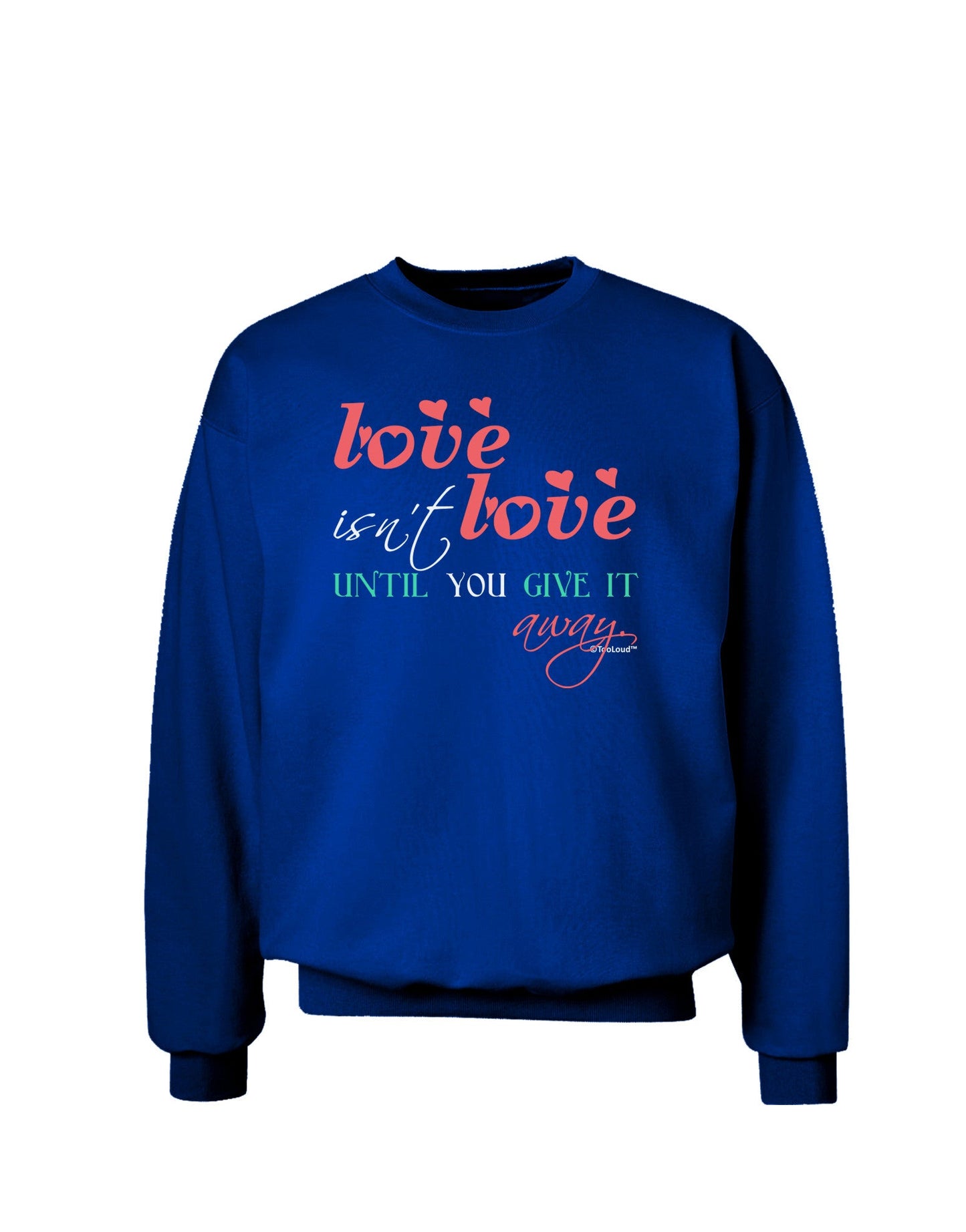 Love Isn't Love Until You Give It Away - Color Adult Dark Sweatshirt-Sweatshirts-TooLoud-Deep-Royal-Blue-Small-Davson Sales