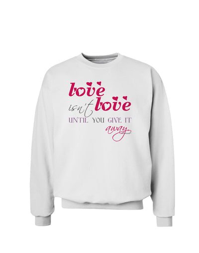 Love Isn't Love Until You Give It Away - Color Sweatshirt-Sweatshirts-TooLoud-White-Small-Davson Sales