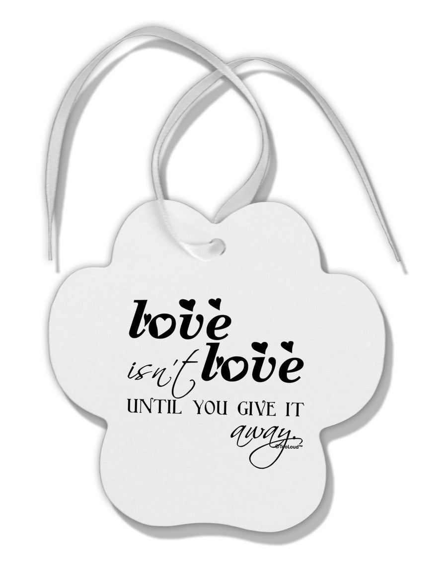 Love Isn't Love Until You Give It Away Paw Print Shaped Ornament-Ornament-TooLoud-White-Davson Sales