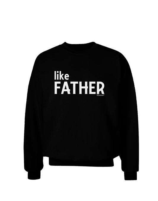 Matching Like Father Like Son Design - Like Father Adult Dark Sweatshirt by TooLoud-Sweatshirts-TooLoud-Black-Small-Davson Sales