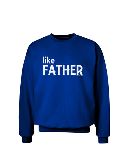 Matching Like Father Like Son Design - Like Father Adult Dark Sweatshirt by TooLoud-Sweatshirts-TooLoud-Deep-Royal-Blue-Small-Davson Sales