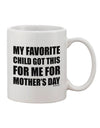 Mother's Day Gift: My Favorite Child Got Me This Printed 11 oz Coffee Mug - TooLoud-11 OZ Coffee Mug-TooLoud-White-Davson Sales