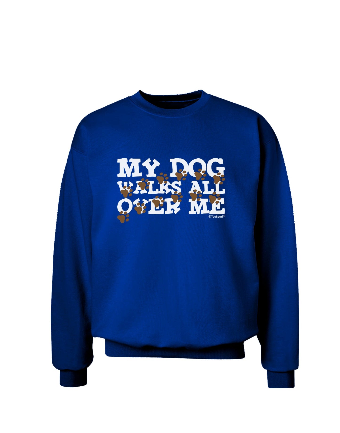 My Dog Walks All Over Me Adult Dark Sweatshirt by TooLoud-Sweatshirts-TooLoud-Deep-Royal-Blue-Small-Davson Sales
