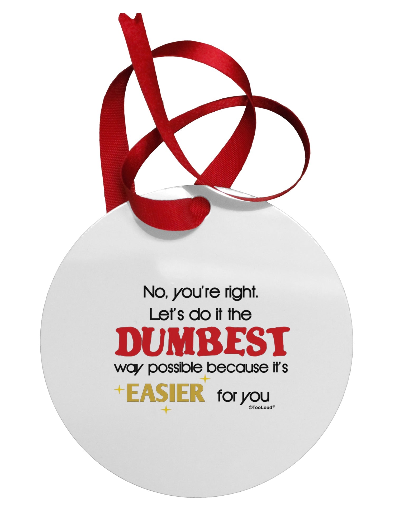 No Your Right Lets Do it the Dumbest Way Circular Metal Ornament by TooLoud-Ornament-TooLoud-White-Davson Sales