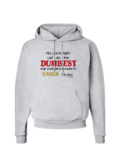 No Your Right Lets Do it the Dumbest Way Hoodie Sweatshirt by TooLoud-Hoodie-TooLoud-AshGray-Small-Davson Sales