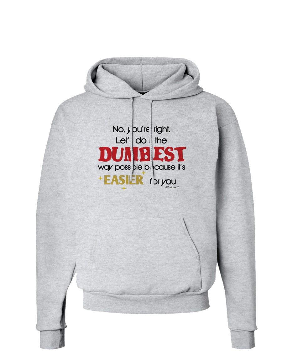 No Your Right Lets Do it the Dumbest Way Hoodie Sweatshirt by TooLoud-Hoodie-TooLoud-White-Small-Davson Sales