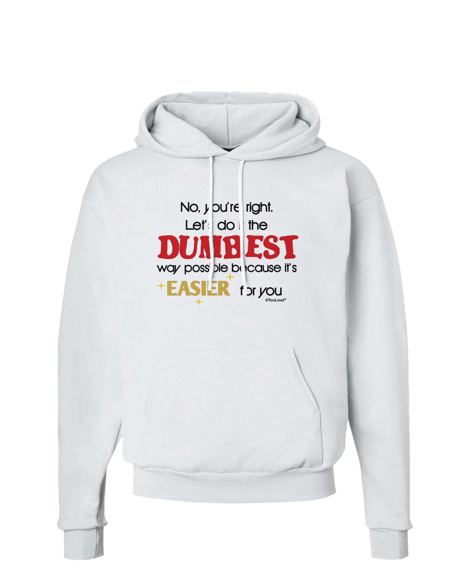 No Your Right Lets Do it the Dumbest Way Hoodie Sweatshirt by TooLoud-Hoodie-TooLoud-White-Small-Davson Sales