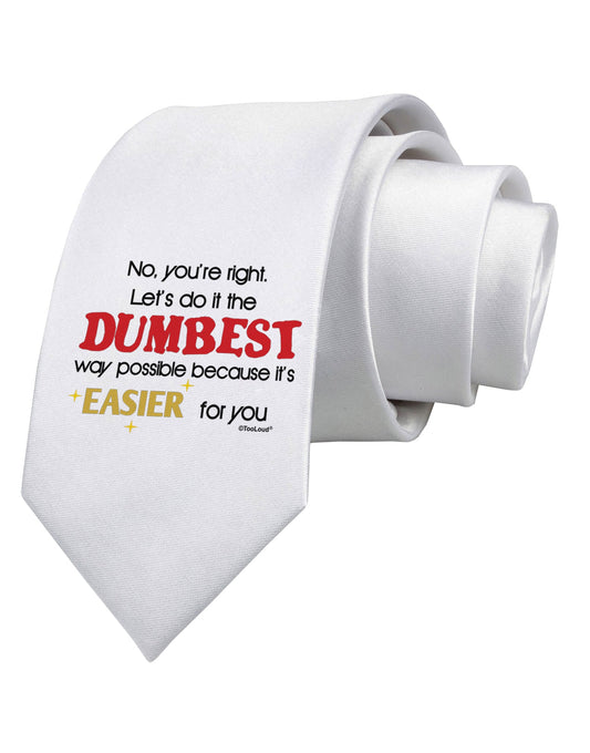 No Your Right Lets Do it the Dumbest Way Printed White Necktie by TooLoud