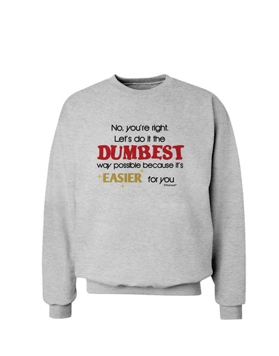 No Your Right Lets Do it the Dumbest Way Sweatshirt by TooLoud-Sweatshirts-TooLoud-AshGray-Small-Davson Sales