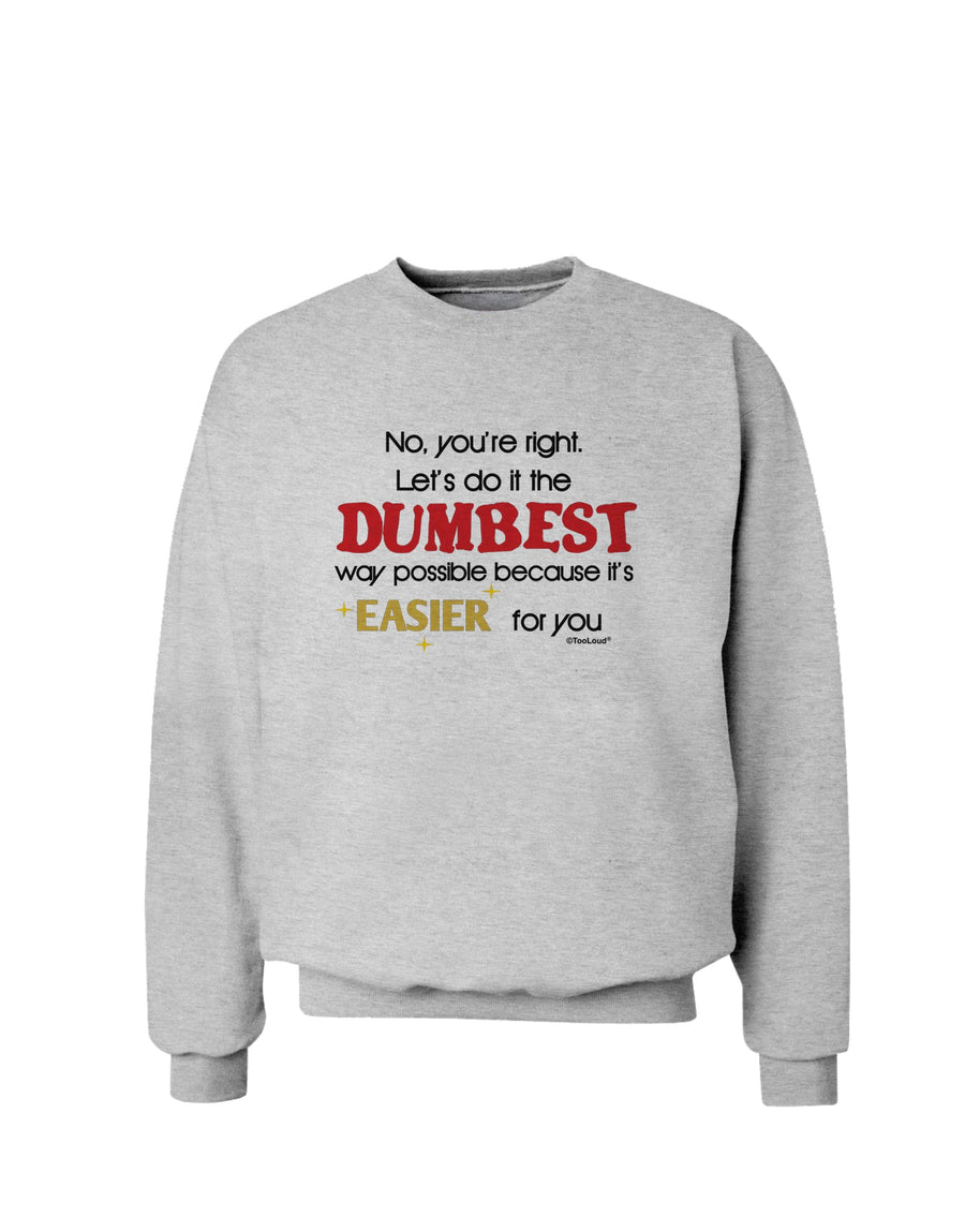 No Your Right Lets Do it the Dumbest Way Sweatshirt by TooLoud-Sweatshirts-TooLoud-White-Small-Davson Sales