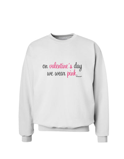 On Valentine's Day We Wear Pink Sweatshirt by TooLoud-Sweatshirts-TooLoud-White-Small-Davson Sales