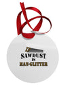 Sawdust is Man Glitter Circular Metal Ornament by TooLoud-Ornament-TooLoud-White-Davson Sales