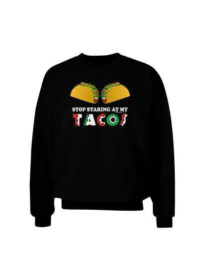 Stop Staring At My Tacos Adult Dark Sweatshirt-Sweatshirts-TooLoud-Black-Small-Davson Sales