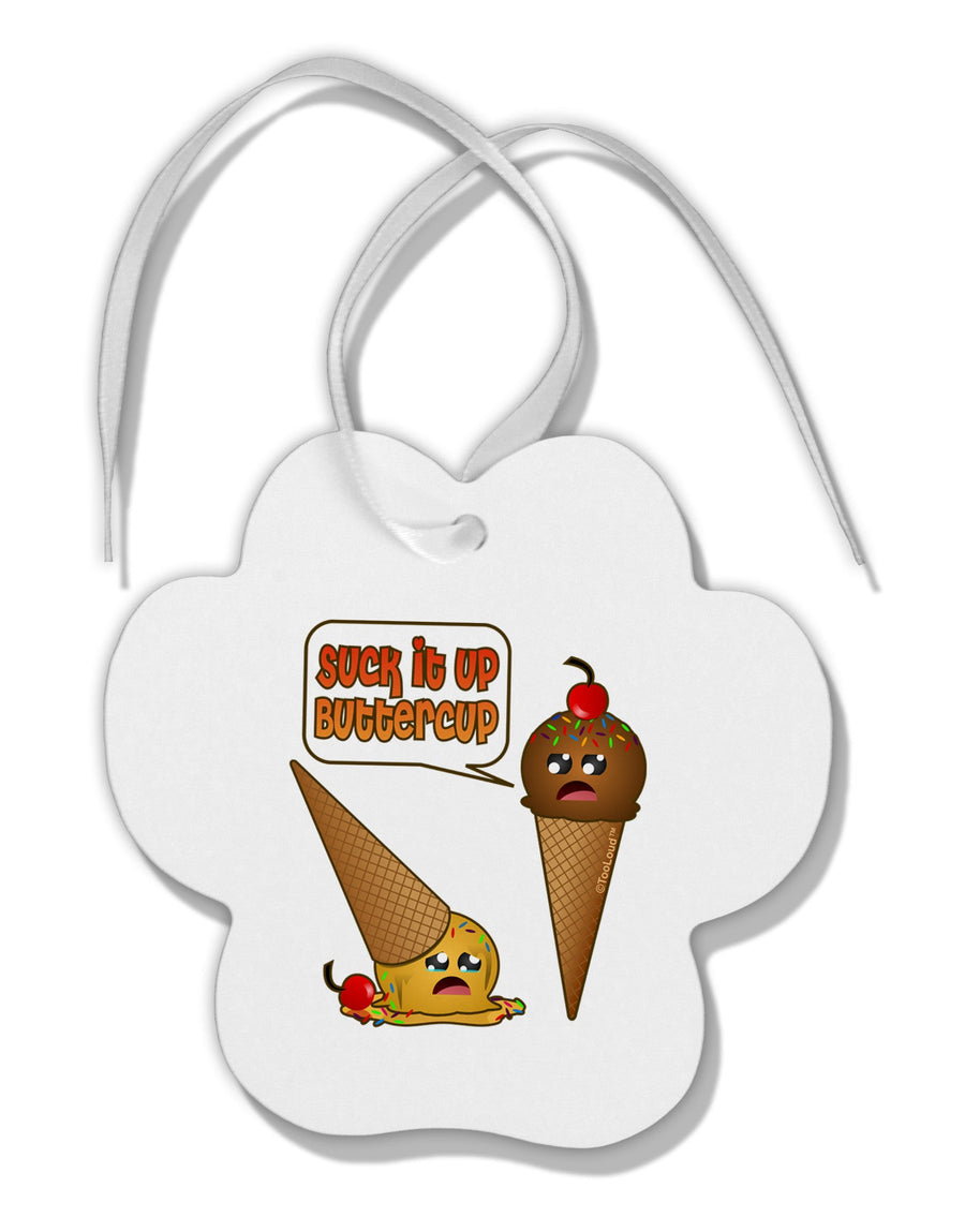 Suck It Up Buttercup Icecream Paw Print Shaped Ornament-Ornament-TooLoud-White-Davson Sales