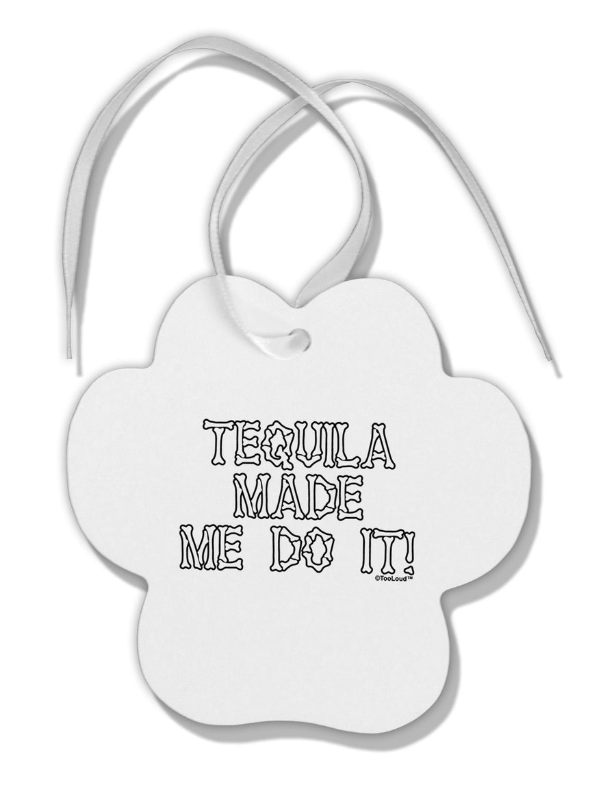 Tequila Made Me Do It - Bone Text Paw Print Shaped Ornament by TooLoud-Ornament-TooLoud-White-Davson Sales