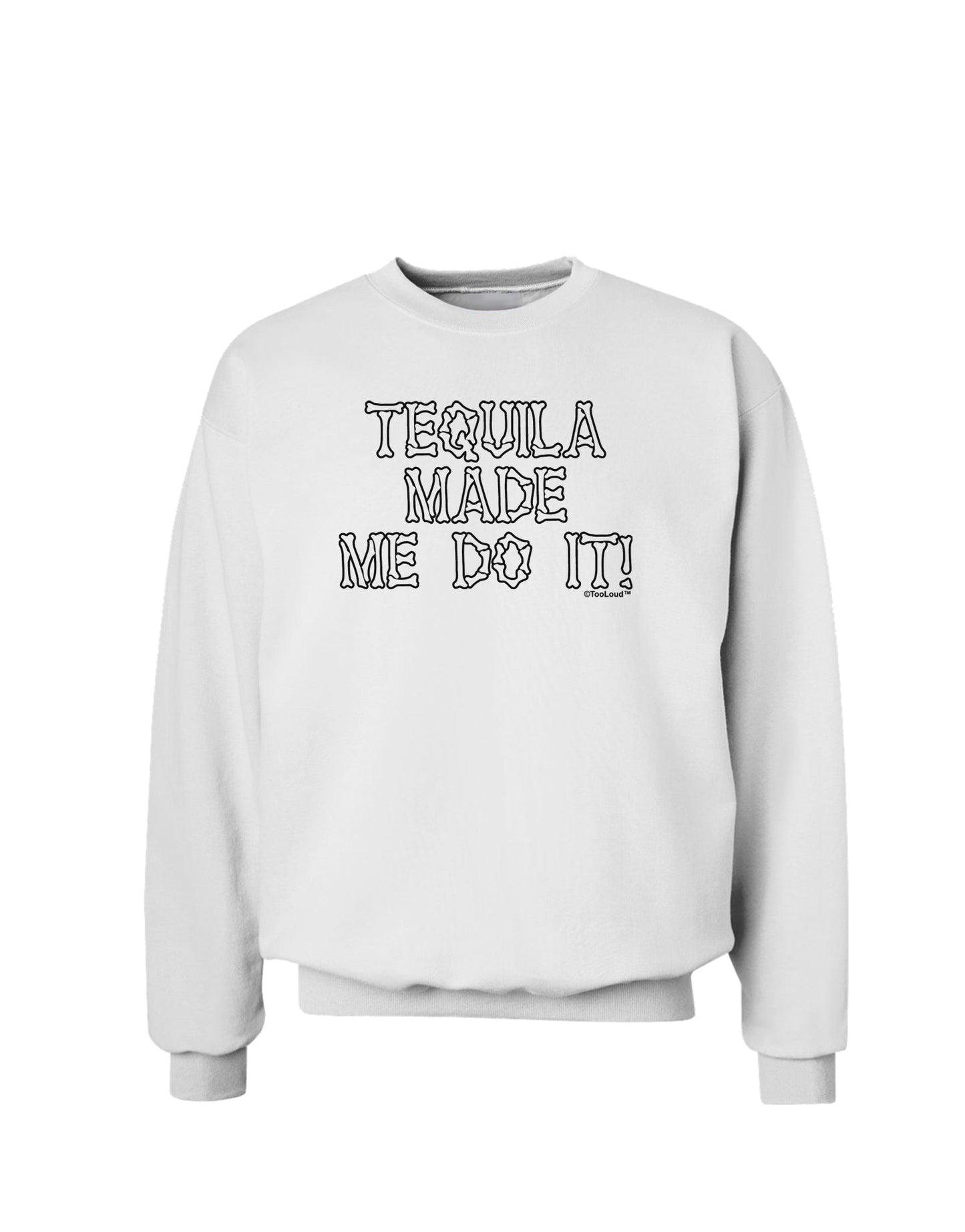 Tequila Made Me Do It - Bone Text Sweatshirt by TooLoud-Sweatshirts-TooLoud-White-Small-Davson Sales