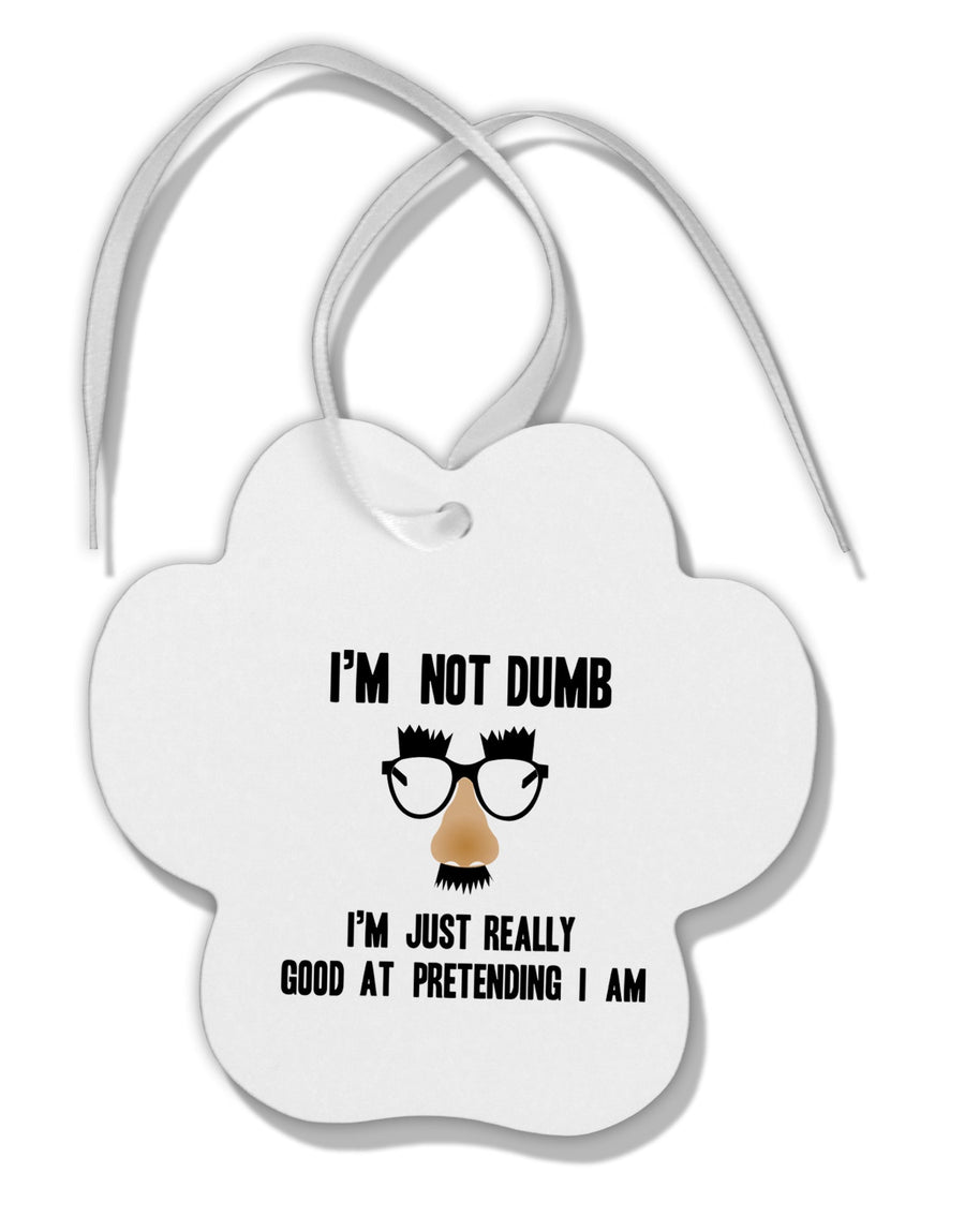 TooLoud I'm not Dumb I'm Just really good at pretending I am Paw Print Shaped Ornament-Ornament-TooLoud-Davson Sales