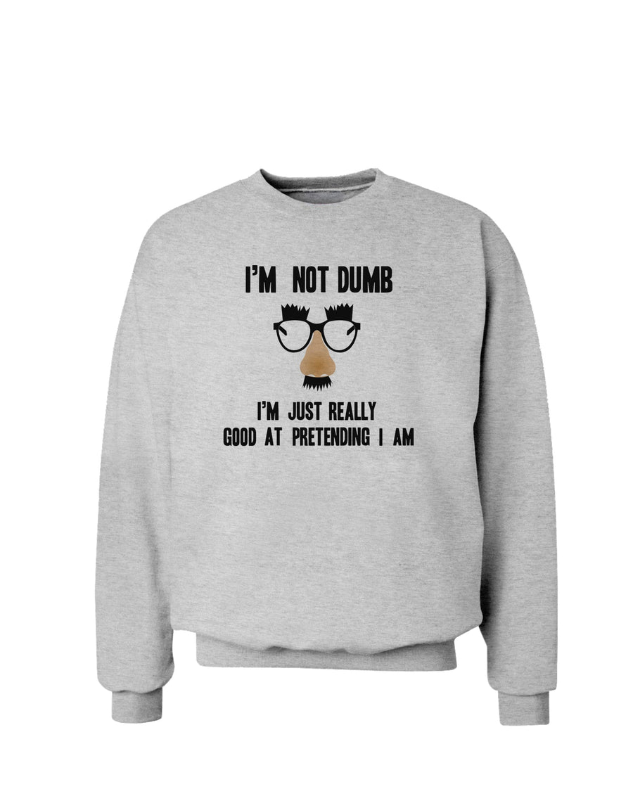 TooLoud I'm not Dumb I'm Just really good at pretending I am Sweatshirt-Sweatshirts-TooLoud-White-Small-Davson Sales